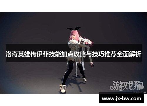 洛奇英雄传伊菲技能加点攻略与技巧推荐全面解析