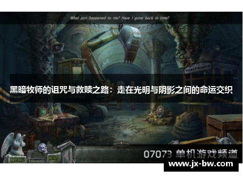 黑暗牧师的诅咒与救赎之路：走在光明与阴影之间的命运交织