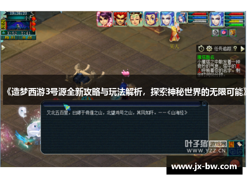 《造梦西游3号源全新攻略与玩法解析，探索神秘世界的无限可能》