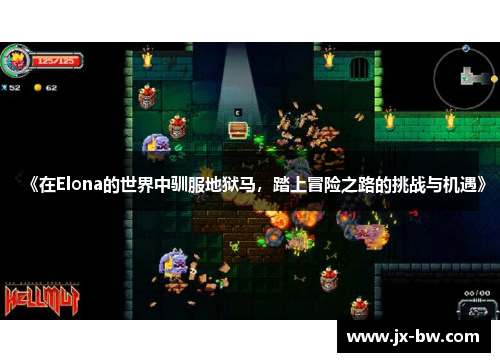 《在Elona的世界中驯服地狱马，踏上冒险之路的挑战与机遇》
