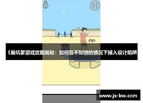 《最坑爹游戏攻略揭秘：如何在不知情的情况下掉入设计陷阱》